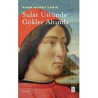 Sular Üstünde Gökler Altında - Kaan Murat Yanık - Ketebe Yayınları