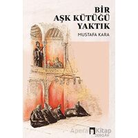 Bir Aşk Kütüğü Yaktık - Mustafa Kara - Dergah Yayınları