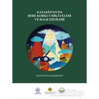 Kazakistan’da Dede Korkut Hikayeleri ve Halk Ezgileri - Alkuvat Kazakbayev - Bengü Yayınları